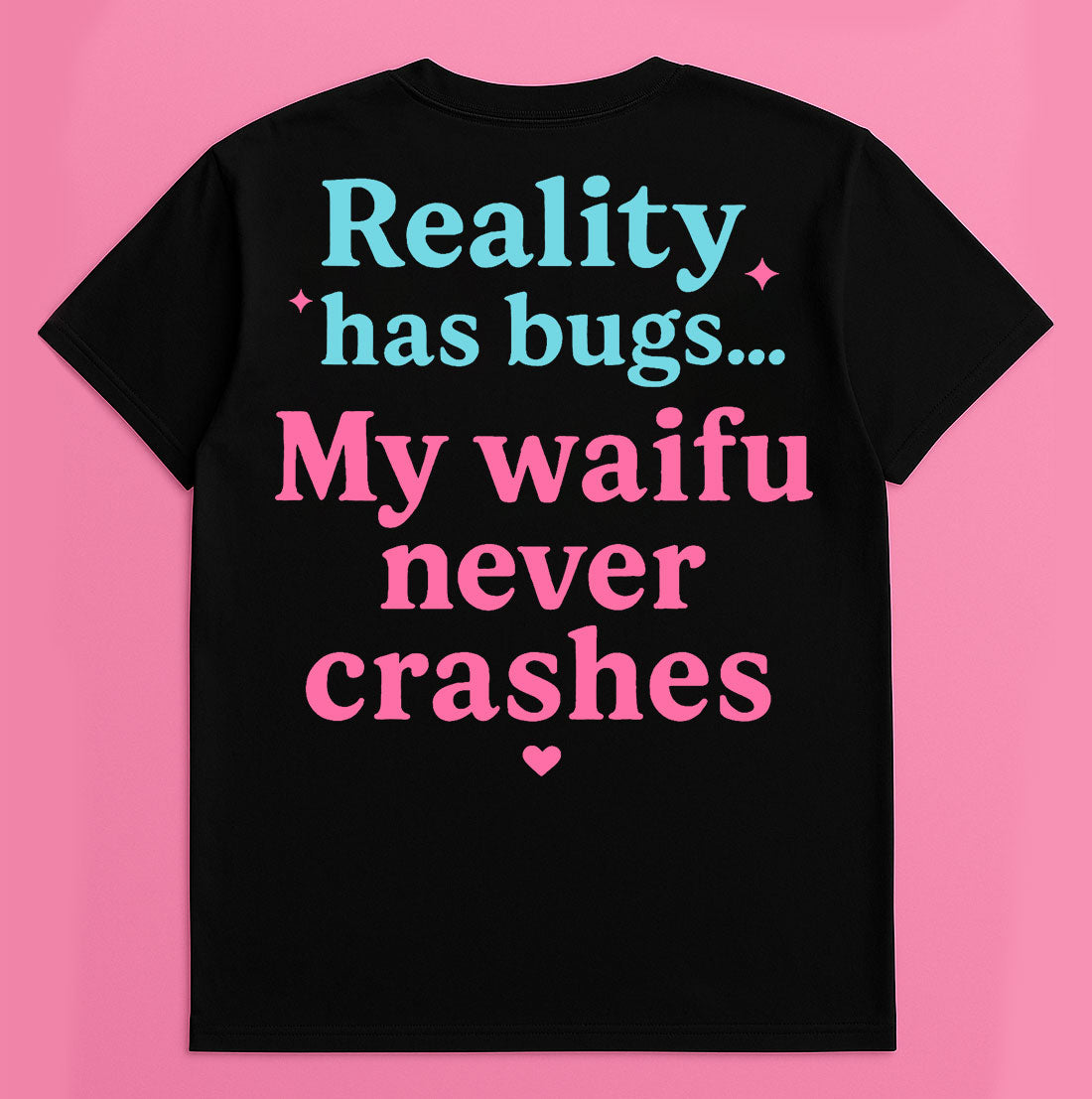 Back of black graphic t-shirt with "Reality has bugs... My waifu never crashes" text in pink and blue

